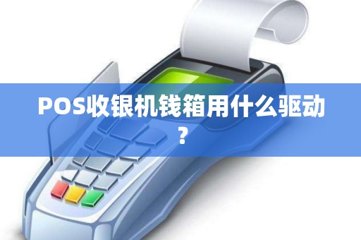 POS收银机钱箱用什么驱动？