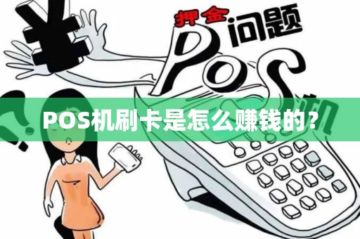 POS机刷卡是怎么赚钱的? POS机刷卡是怎么赚钱的?