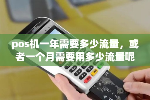 pos机一年需要多少流量，或者一个月需要用多少流量呢？比如？
