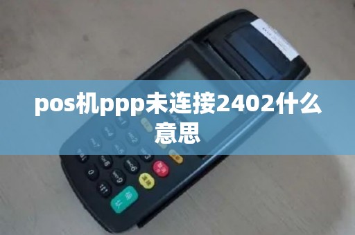 pos机ppp未连接2402什么意思