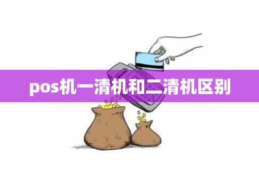 pos机一清机和二清机区别