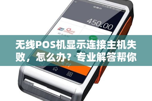 无线POS机显示连接主机失败，怎么办？专业解答帮你解决联网难题