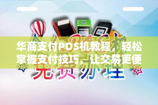 华商支付POS机教程，轻松掌握支付技巧，让交易更便捷