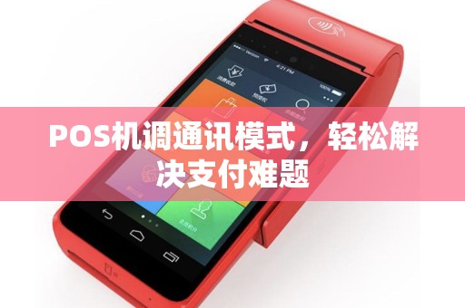 POS机调通讯模式，轻松解决支付难题