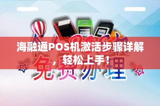 海融通POS机激活步骤详解,轻松上手! 海融通POS机激活步骤详解,轻松上手!
