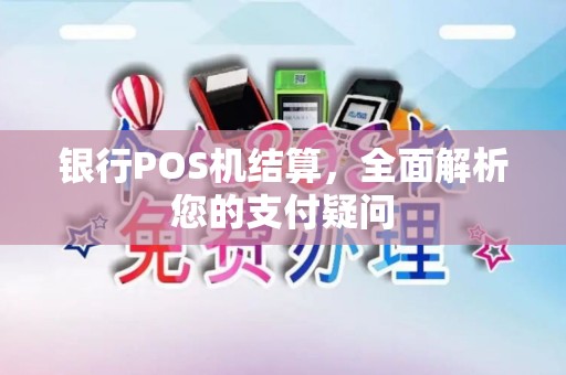银行POS机结算，全面解析您的支付疑问