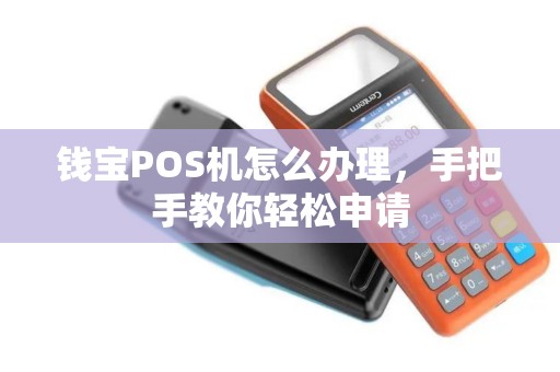 钱宝POS机怎么办理,手把手教你轻松申请 钱宝POS机怎么办理,手把手教你轻松申请