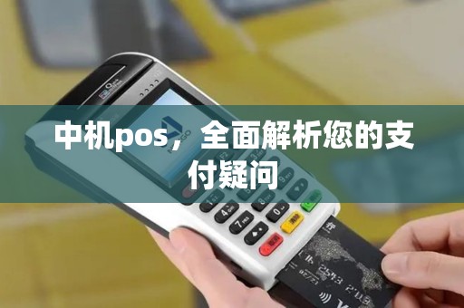 中机pos，全面解析您的支付疑问