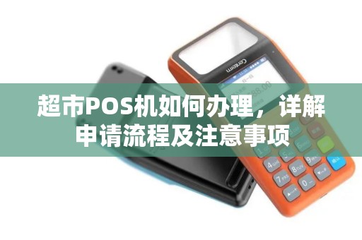 超市POS机如何办理，详解申请流程及注意事项