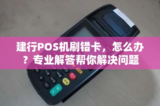 建行POS机刷错卡,怎么办?专业解答帮你解决问题 建行POS机刷错卡,怎么办?专业解答帮你解决问题