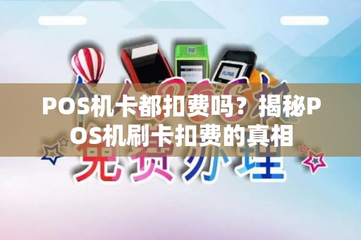 POS机卡都扣费吗？揭秘POS机刷卡扣费的真相