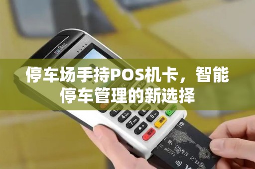 停车场手持POS机卡，智能停车管理的新选择
