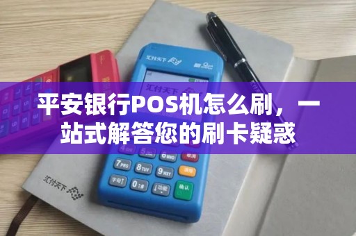 平安银行POS机怎么刷，一站式解答您的刷卡疑惑