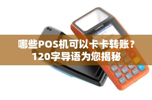 哪些POS机可以卡卡转账?120字导语为您揭秘 哪些POS机可以卡卡转账?120字导语为您揭秘