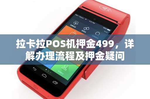 拉卡拉POS机押金499,详解办理流程及押金疑问 拉卡拉POS机押金499,详解办理流程及押金疑问