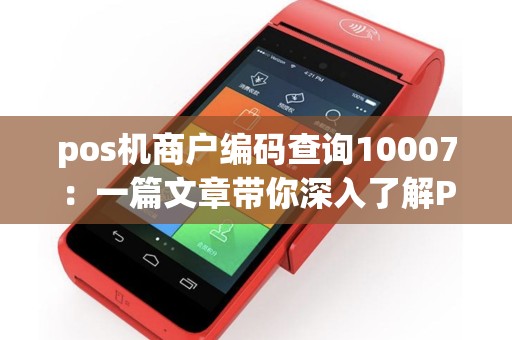 pos机商户编码查询10007:一篇文章带你深入了解POS机相关知识 pos机商户编码查询10007:一篇文章带你深入了解POS机相关知识