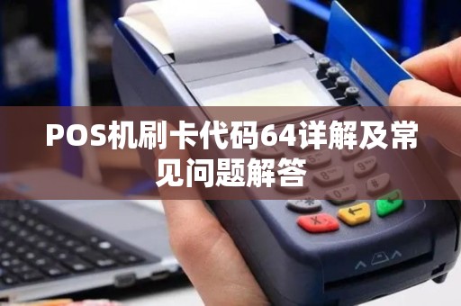 POS机刷卡代码64详解及常见问题解答