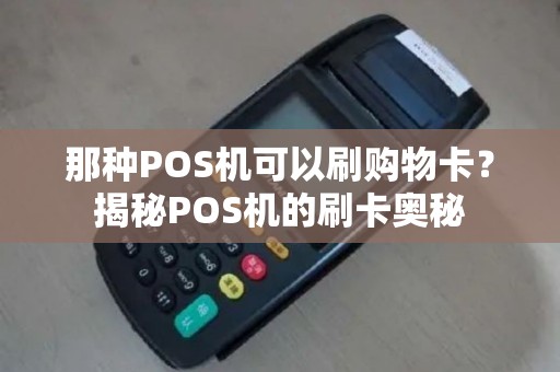 那种POS机可以刷购物卡?揭秘POS机的刷卡奥秘 那种POS机可以刷购物卡?揭秘POS机的刷卡奥秘