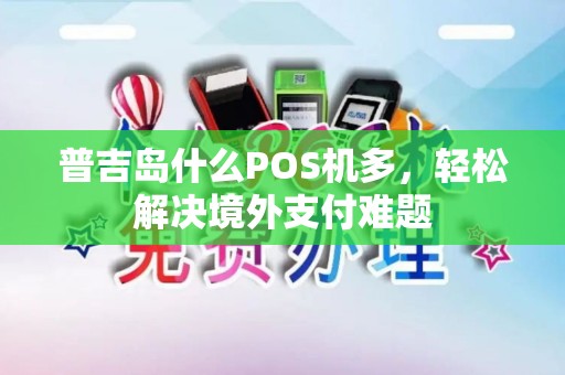 普吉岛什么POS机多，轻松解决境外支付难题