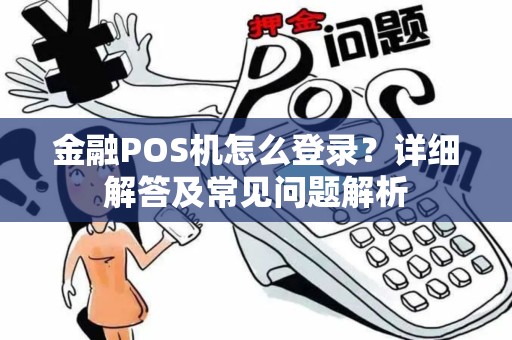 金融POS机怎么登录？详细解答及常见问题解析