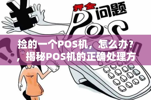 捡的一个POS机，怎么办？，揭秘POS机的正确处理方式
