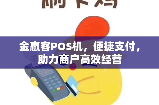 金赢客POS机,便捷支付,助力商户高效经营 金赢客POS机,便捷支付,助力商户高效经营