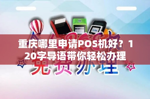 重庆哪里申请POS机好？120字导语带你轻松办理