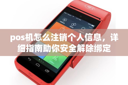 pos机怎么注销个人信息，详细指南助你安全解除绑定