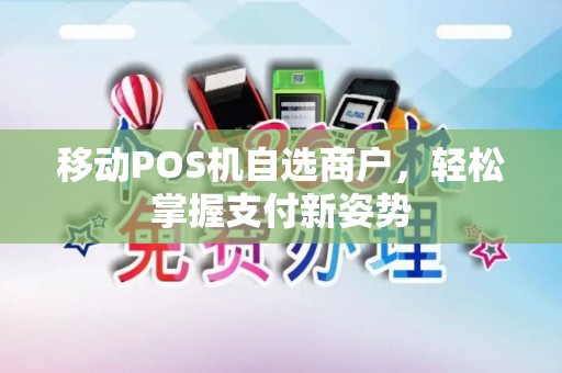 移动POS机自选商户，轻松掌握支付新姿势