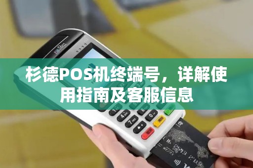 杉德POS机终端号,详解使用指南及客服信息 杉德POS机终端号,详解使用指南及客服信息