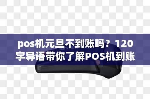 pos机元旦不到账吗?120字导语带你了解POS机到账那些事儿 pos机元旦不到账吗?120字导语带你了解POS机到账那些事儿