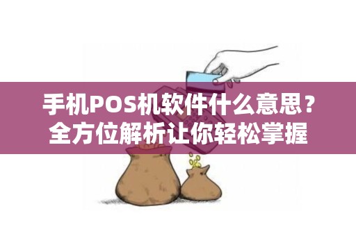 手机POS机软件什么意思？全方位解析让你轻松掌握