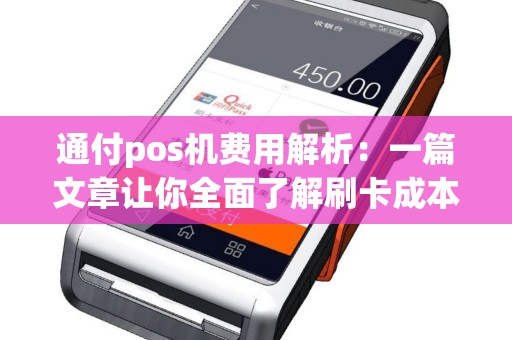 通付pos机费用解析：一篇文章让你全面了解刷卡成本