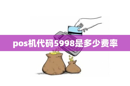 pos机代码5998是多少费率