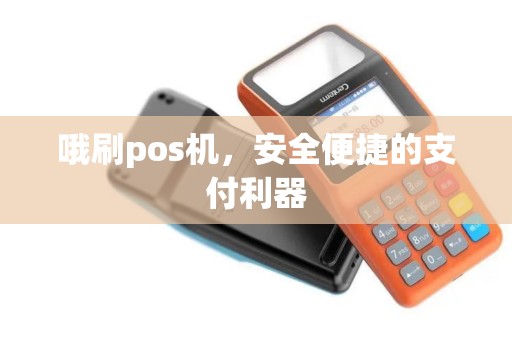 哦刷pos机,安全便捷的支付利器 哦刷pos机,安全便捷的支付利器