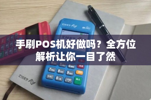 手刷POS机好做吗？全方位解析让你一目了然