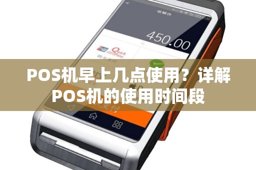 POS机早上几点使用?详解POS机的使用时间段 POS机早上几点使用?详解POS机的使用时间段
