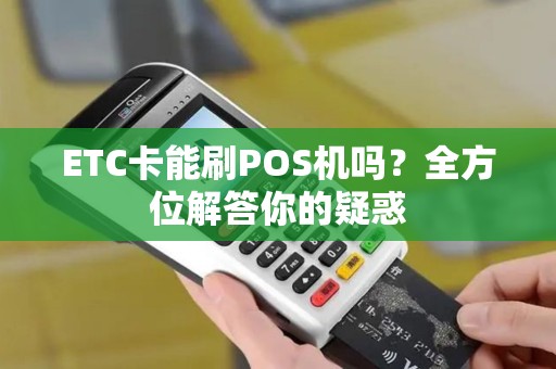 ETC卡能刷POS机吗？全方位解答你的疑惑
