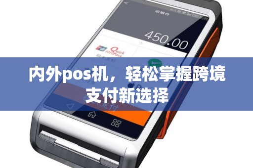 内外pos机,轻松掌握跨境支付新选择 内外pos机,轻松掌握跨境支付新选择