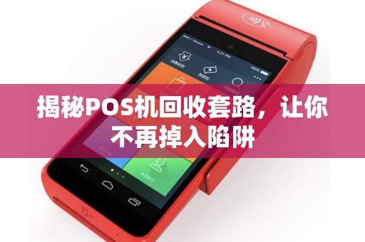 揭秘POS机回收套路，让你不再掉入陷阱