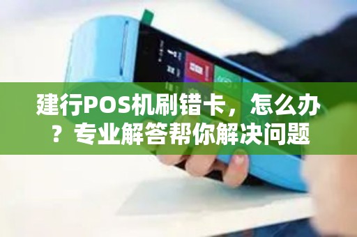 建行POS机刷错卡,怎么办?专业解答帮你解决问题 建行POS机刷错卡,怎么办?专业解答帮你解决问题