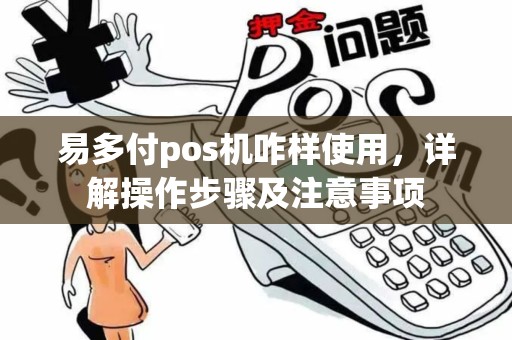 易多付pos机咋样使用，详解操作步骤及注意事项