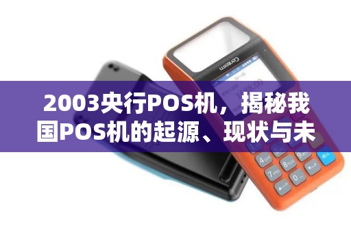2003央行POS机，揭秘我国POS机的起源、现状与未来