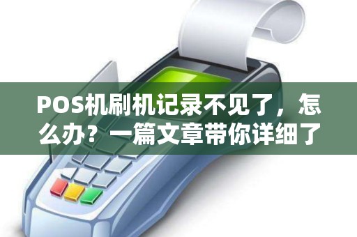 POS机刷机记录不见了，怎么办？一篇文章带你详细了解