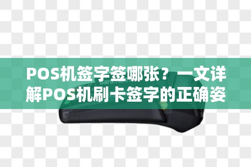 POS机签字签哪张？一文详解POS机刷卡签字的正确姿势
