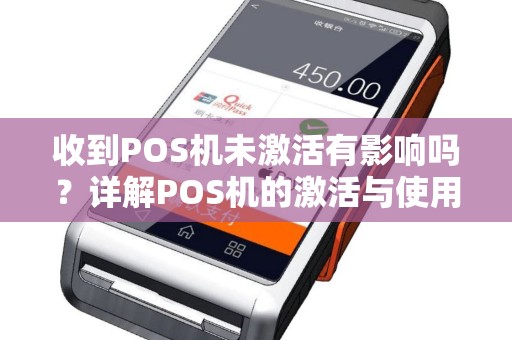 收到POS机未激活有影响吗？详解POS机的激活与使用问题