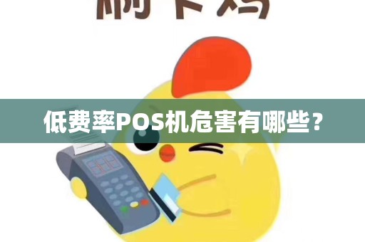 低费率POS机危害有哪些? 低费率POS机危害有哪些?