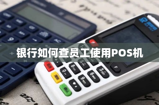 银行如何查员工使用POS机