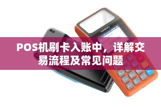 POS机刷卡入账中，详解交易流程及常见问题