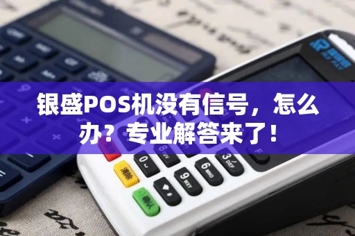 银盛POS机没有信号，怎么办？专业解答来了！